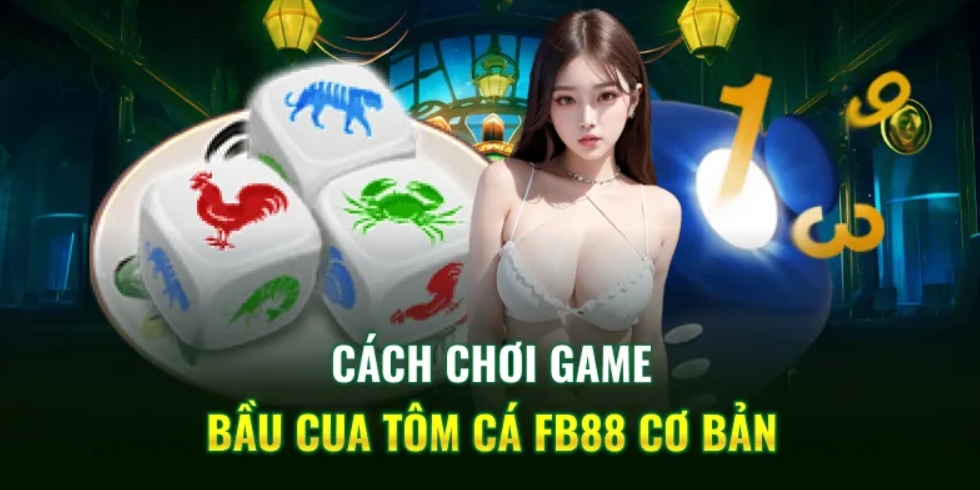 Cách chơi bầu cua đơn giản tại Fb88